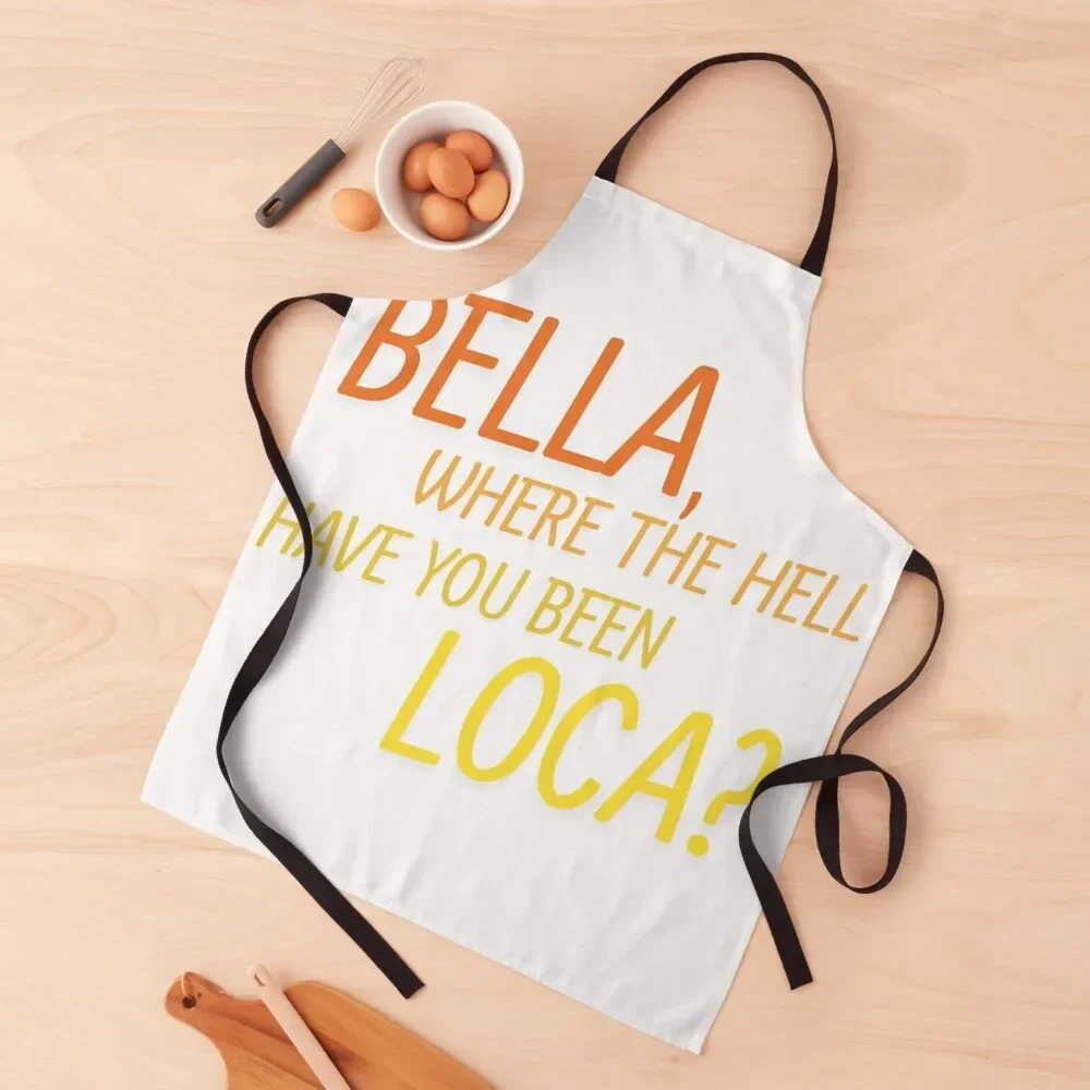 bella, where the hell have you been loca? Apron Custom Kitchen Tools Accessories Apron