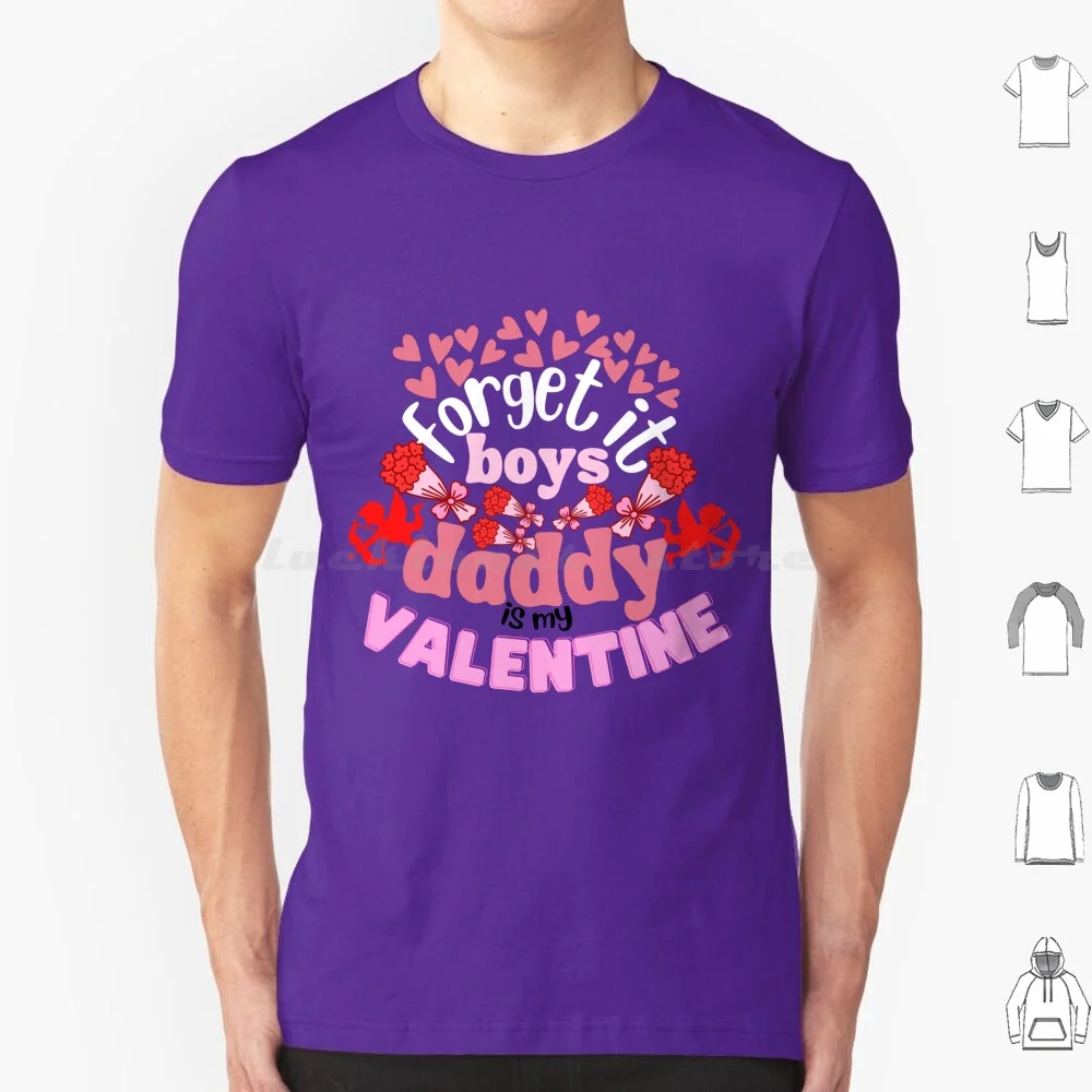 

Forget It Boys Daddy Is My Valentine T Shirt Cotton Men Women DIY Print Cute Forget It Boys Daddy Is My Valentine Forget It