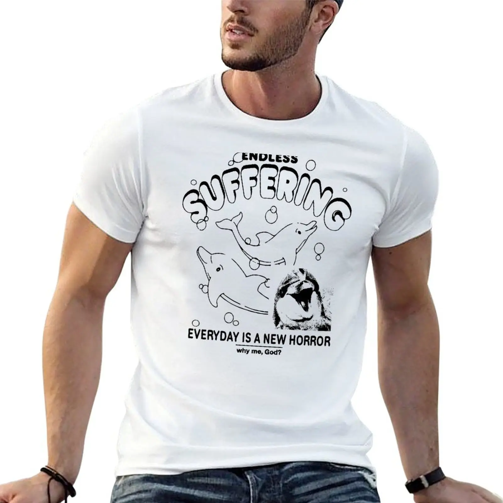 

Endless Suffering Everyday Is A New Horror Why Me God, Funny Men Women Dolphine Lover Gift T-Shirt t shirt man cotton T-Shirt