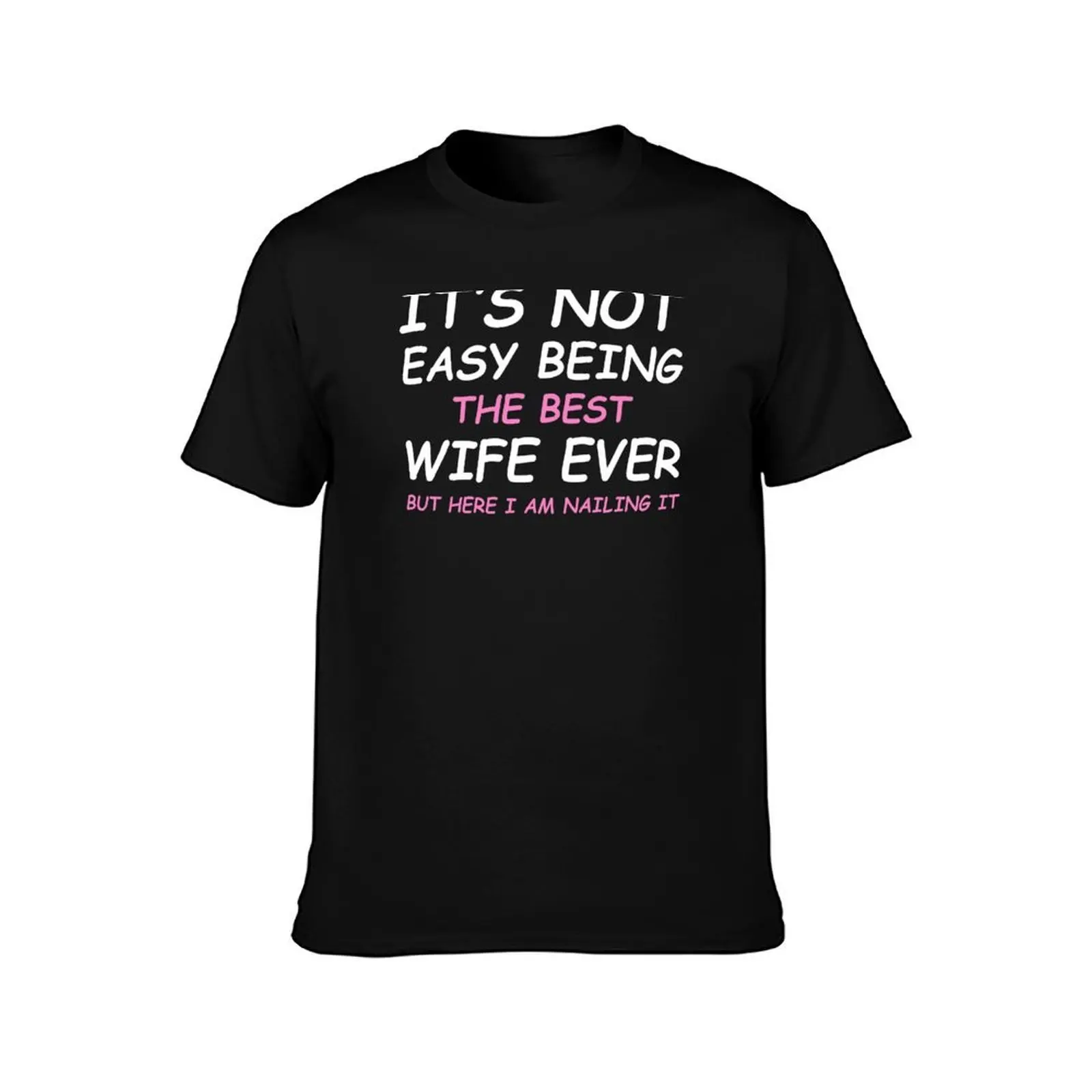 It's Not Easy Being The Best Wife Ever But Here I Am Nailing it T-Shirt Utility Work Short Sleeve Top T-Shirt