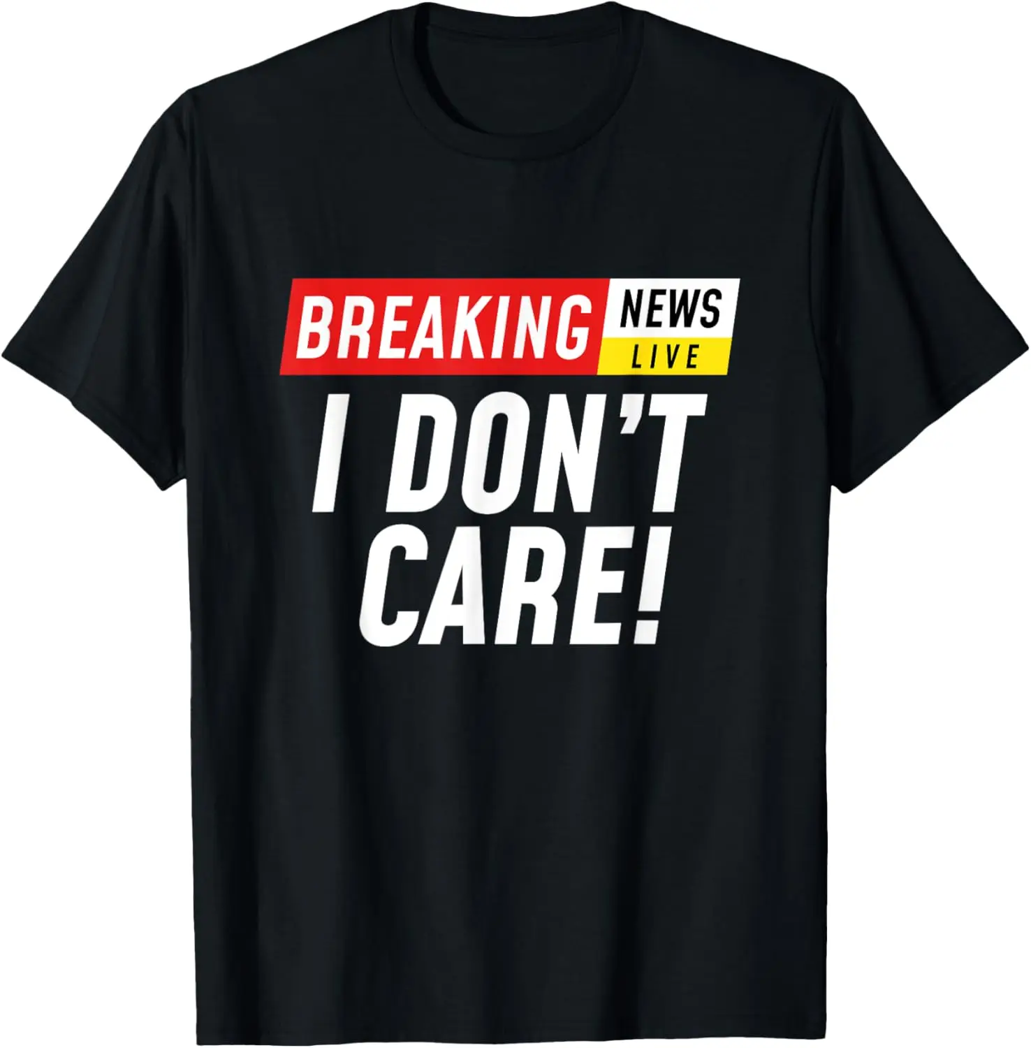 

Breaking News I Don't Care Funny Humorous Sarcasm Sarcastic T-Shirt