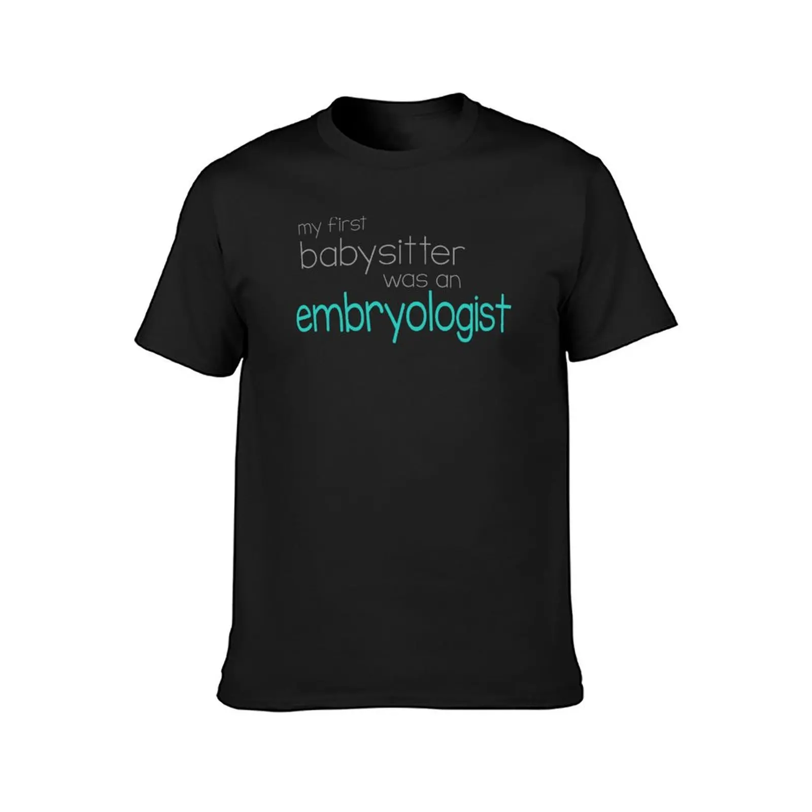 my first babysitter was an embryologist T-Shirt vintage customs black t shirts for men