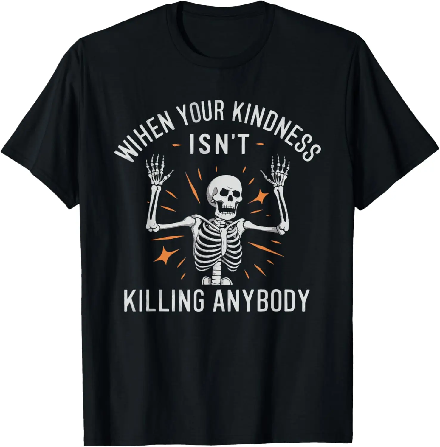 

When Your Kindness Isn't Killing Anybody Skeleton T-Shirt