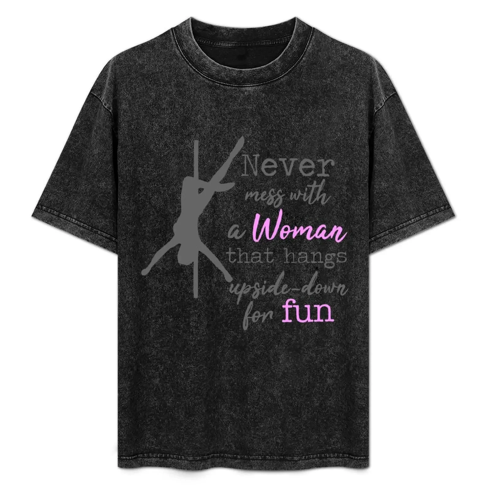 

Never mess with a woman that hangs upside-down for fun pole dancing T-Shirt quick-drying mens t shirts top quality