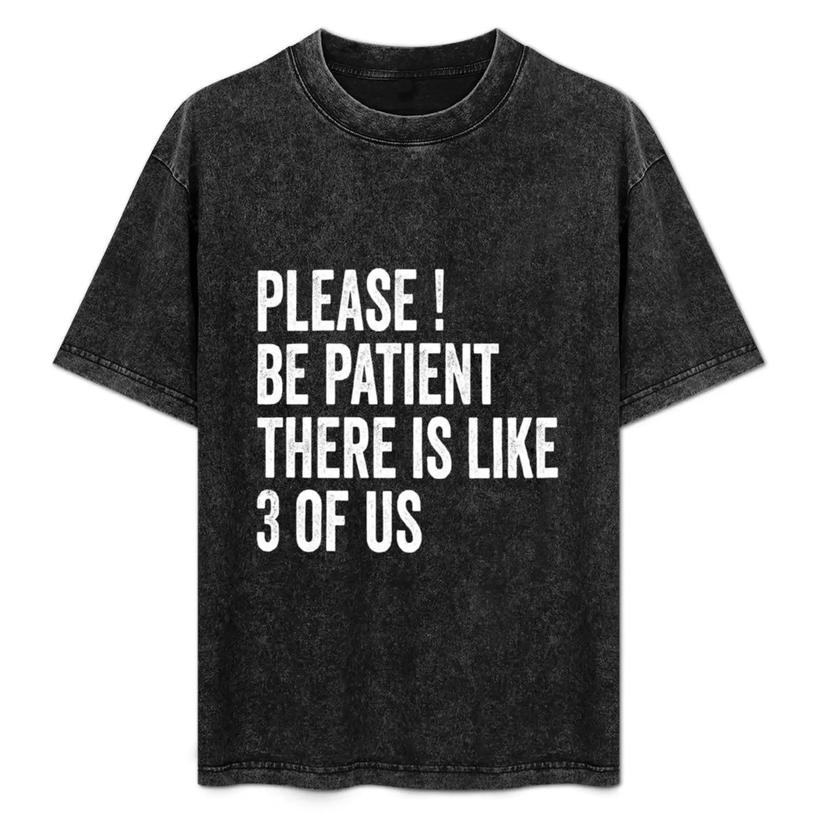

Please Be Patient There's Like 3 Of Us T-Shirt new edition plus size clothes sweat funny costumes mens graphic t-shirts hip hop