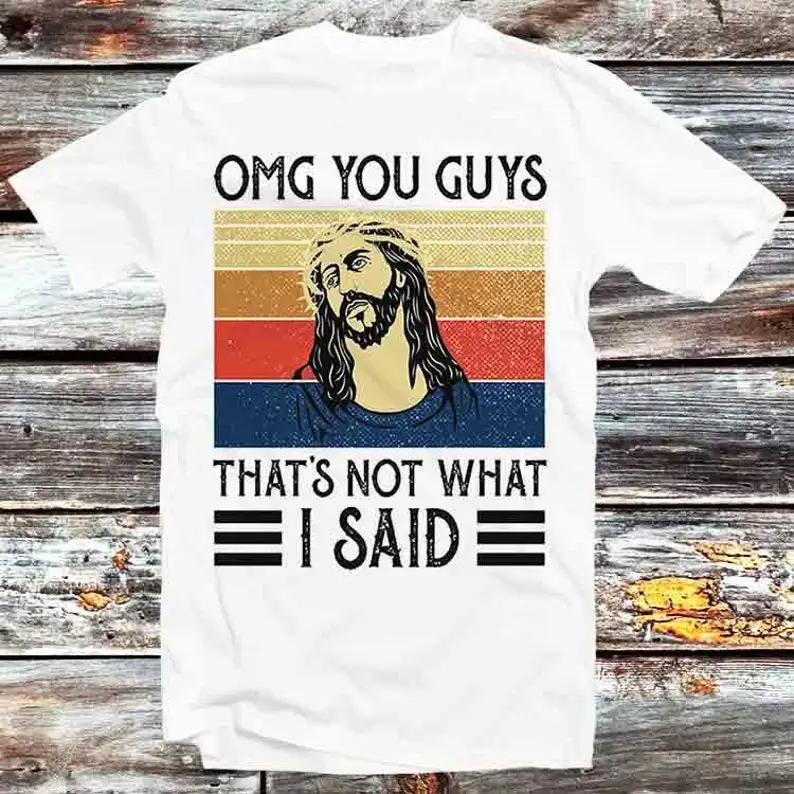 

Jesus Omg You Guys That’s Not What I Said Vintage T Shirt Vintage Retro Cool Gift Mens Womens Unisex Cartoon Anime Top Tee B603