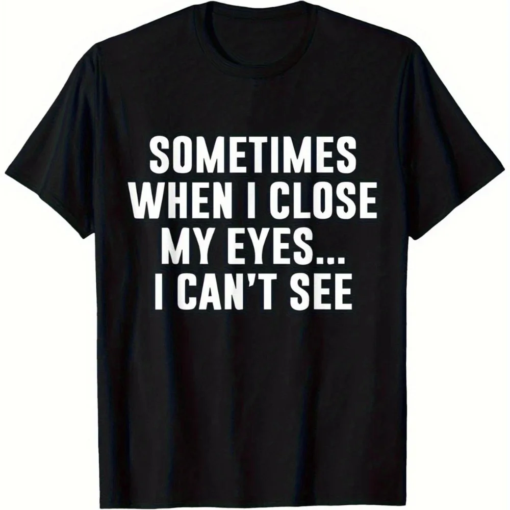 Funny Men Meme Graphic Novelty T Shirt Tee SOMETIMES WHEN I CLOSE MY EYES... I CAN'T SEE Cotton Women Summer Streetwear Oversize