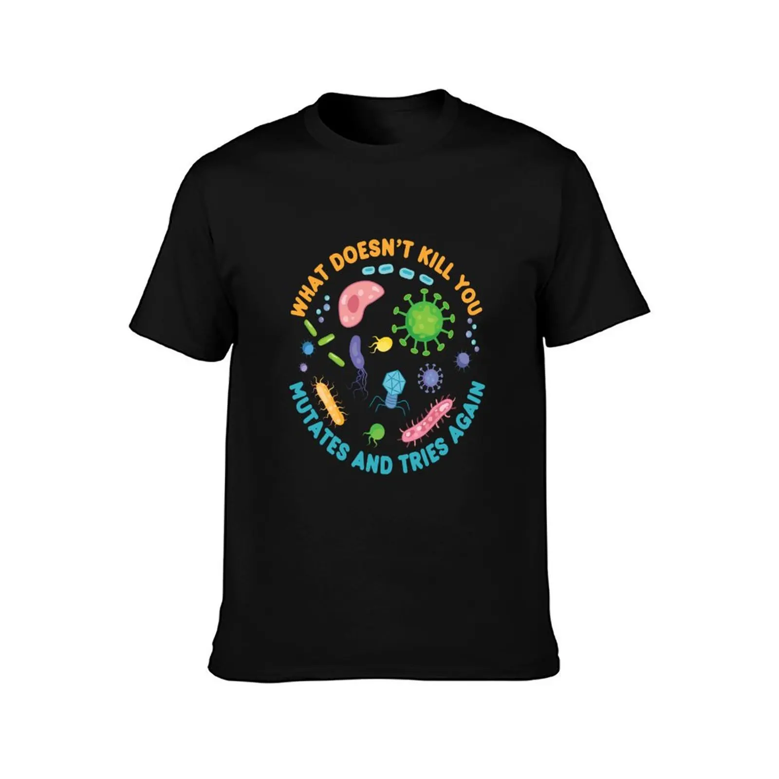 What Doesn't Kill You Mutates And Tries Again - Funny Microbiology T-Shirt Summer Holiday Casual Tee T-Shirt