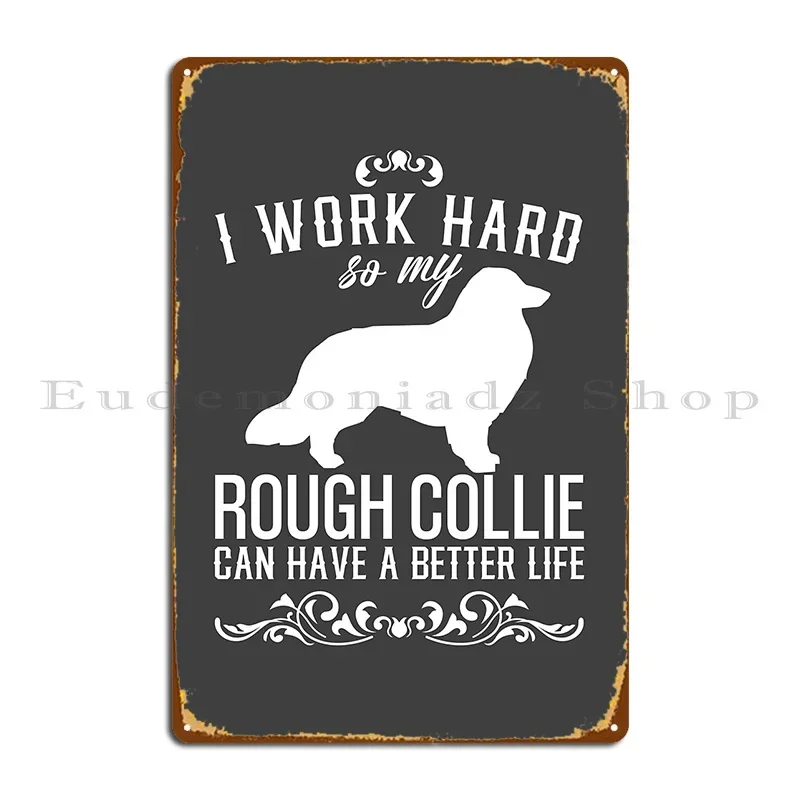 I Work Hard So My Rough Collie Can Have A Better Live Funny Dog Design Metal Sign Poster Rough Collie Tin Sign