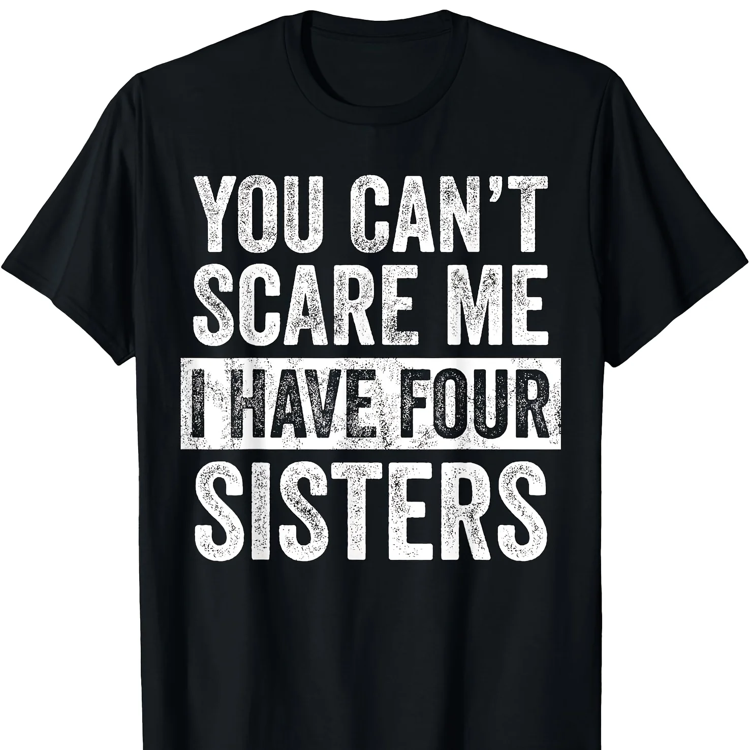 You Can't Scare Me I Have Four Sisters Funny Brother Gift T-Shirt