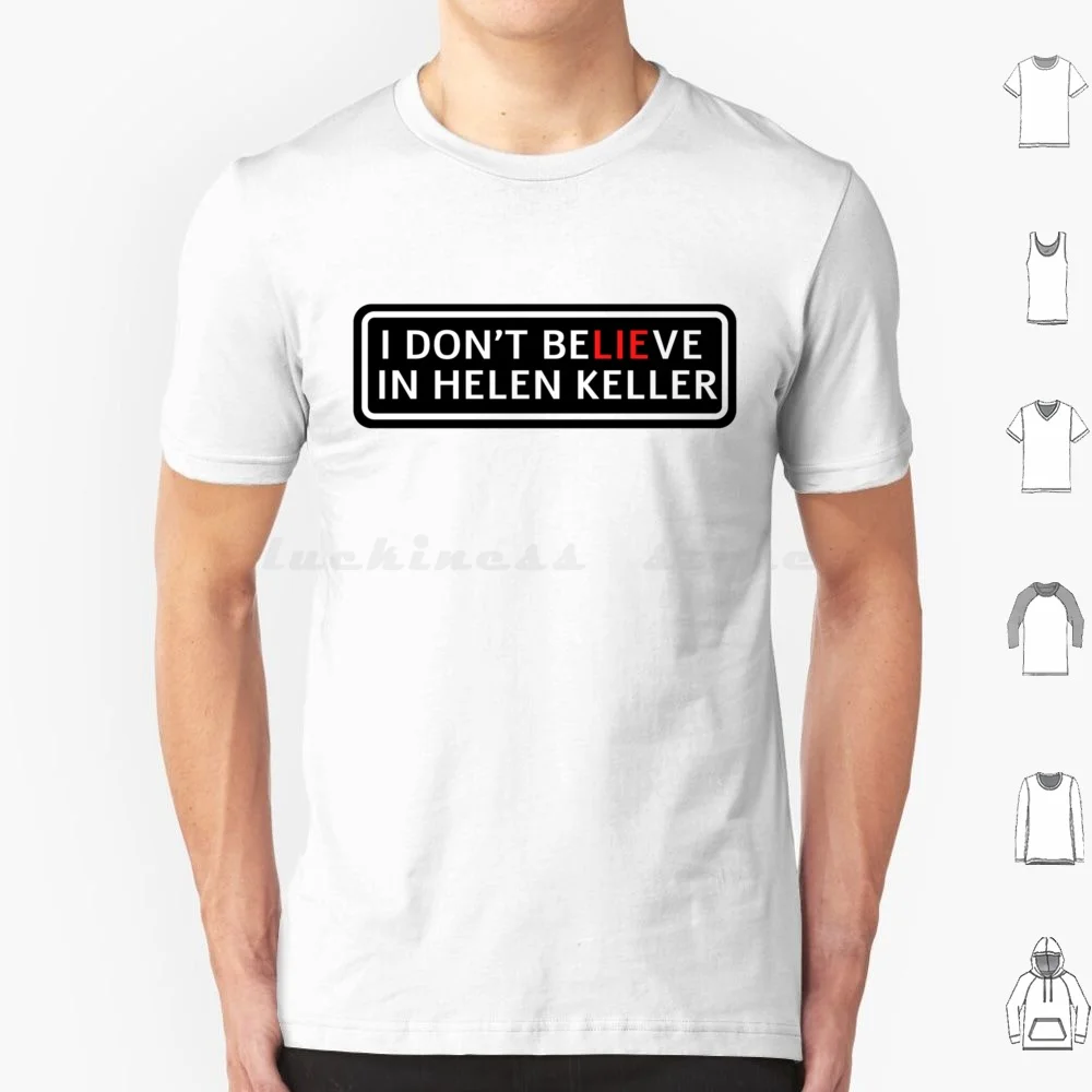 Helen Keller , Funny , Popoi Helen Keller I Don _ T Believe In Helen Keller Black Text White T Shirt Cotton Men Women Diy Print