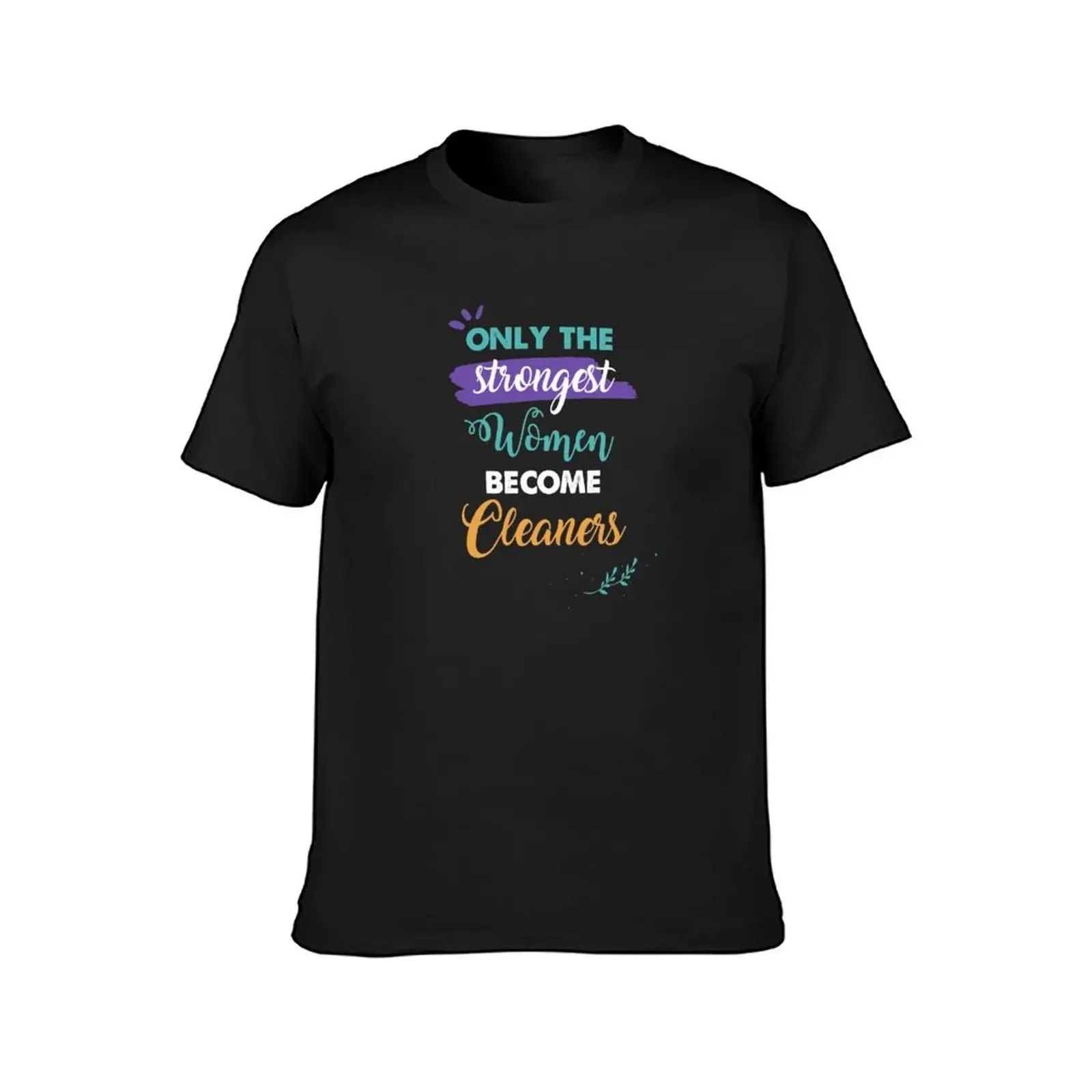 Cleaners gift only the strongest women become Cleaners T-Shirt vintage clothes boys whites funny t shirts for men