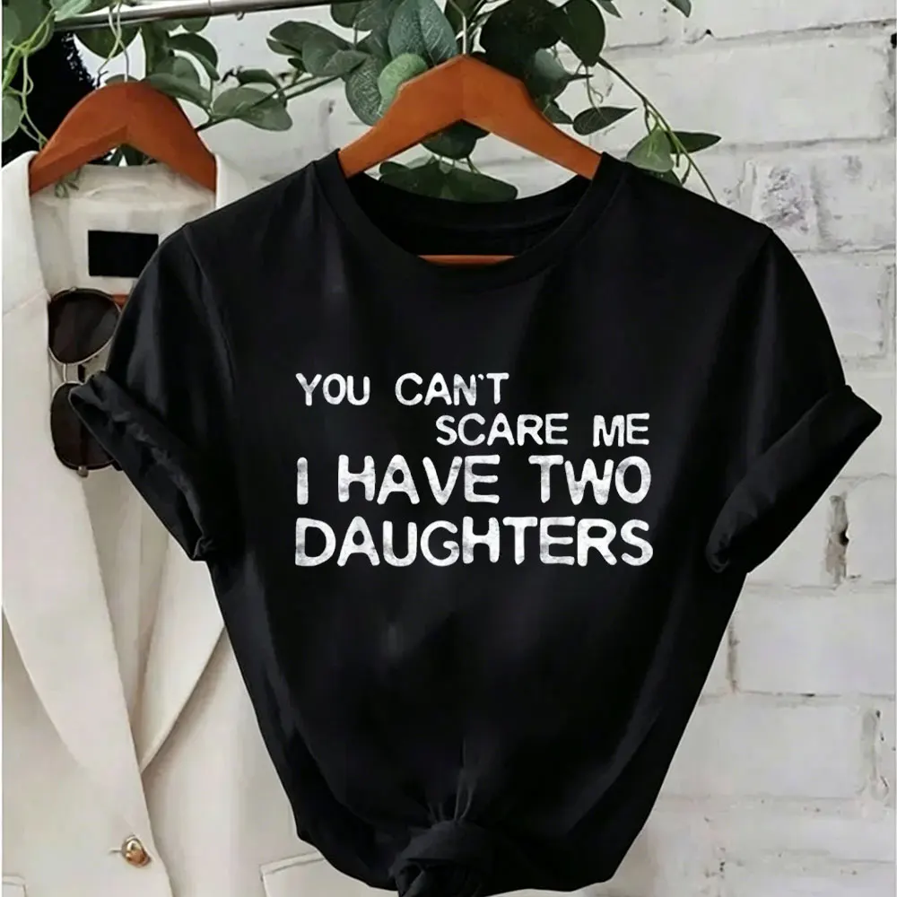 

You Can't Scare Me I Have Two Daughters T-Shirt Women T-Shirt Interesting Letter Logo Print Tops O-neck Short Sleeve Clothes