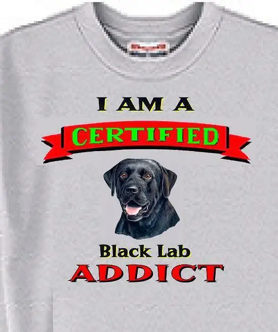 Dog T Shirt Men Women- I Am A Certified Black Lab ADDICT- Sweatshirt Available