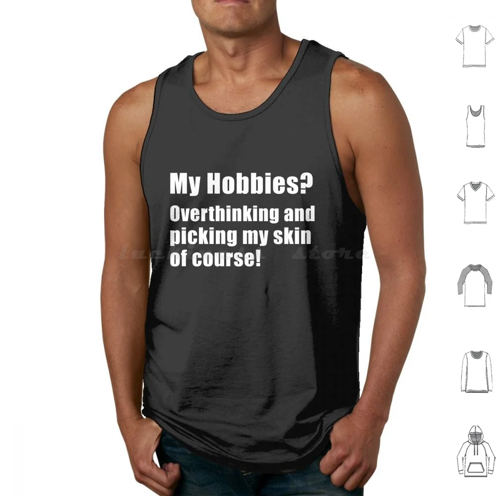 My Hobbies Overthinking And Picking My Skin Of Course Tank Tops Vest Sleeveless My Hobbies Overthinking Picking My Skin Pick