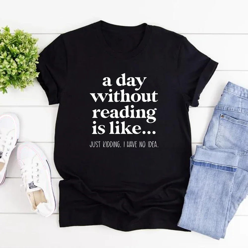 A Day Without Reading Women's T-shirt Teacher Reading Shirt Funny Book Lover Gift Tee Short Sleeve Tops Bookish Women's Clothing