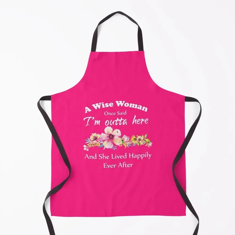 A Wise Woman Once Said I'm outta here and She Lived Happily Ever Afte floral design Apron chef costume Chef Uniform Women Apron