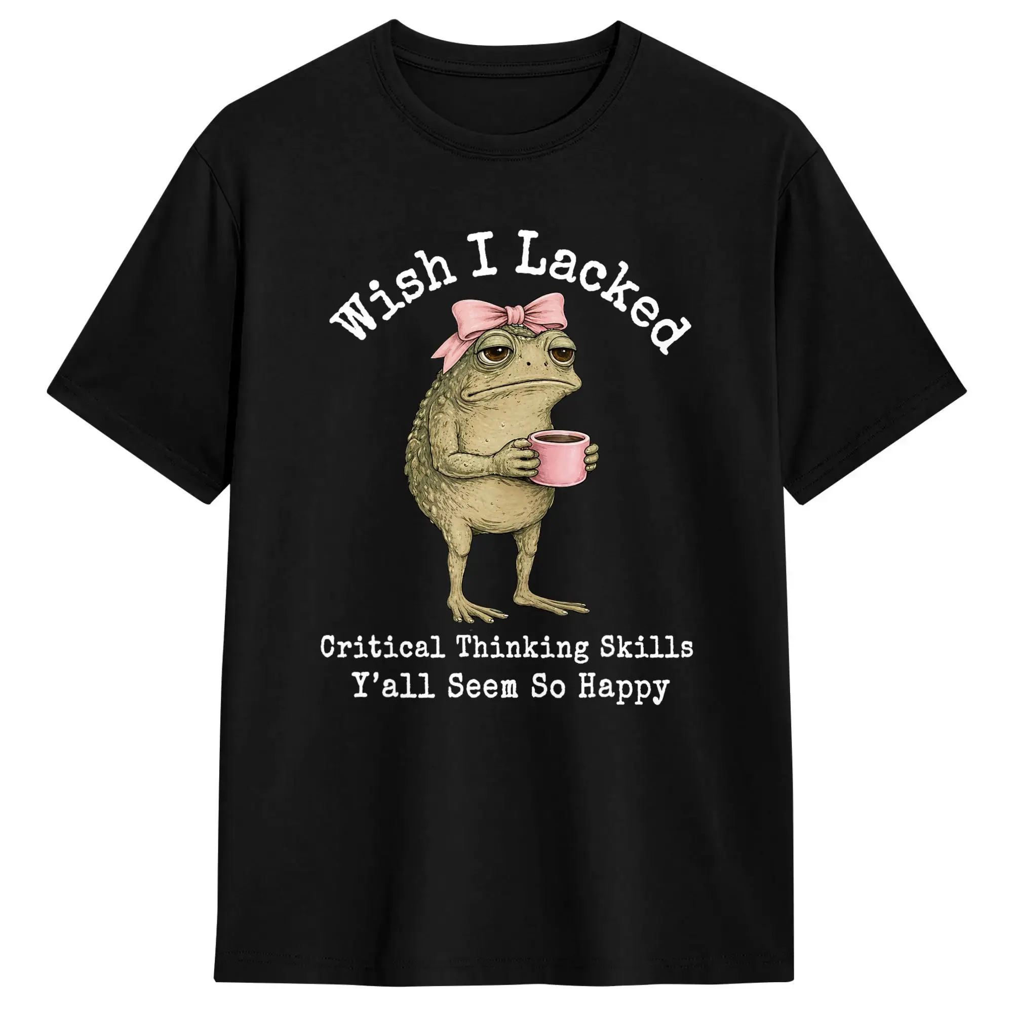 Wish I Lacked Critical Thinking Skills Y'all Seem So Happy Men's T Shirt Tees Short Sleeve Crewneck T-Shirts Cotton Clothing