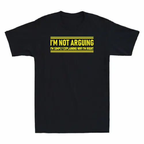 

I'm Not Arguing I'm Simply Explaining Why I'm Right Funny Saying Men's T-Shirt