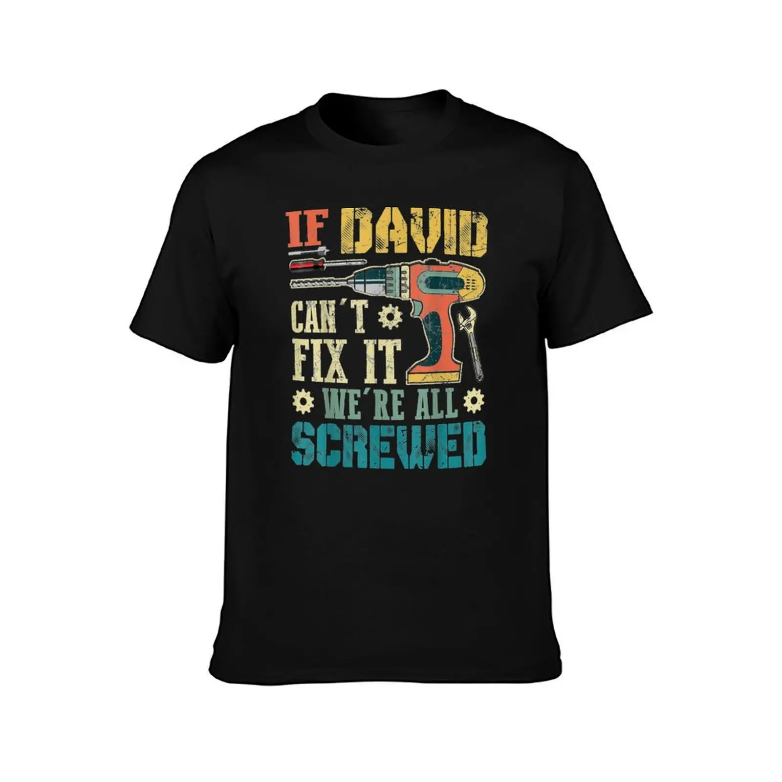 If David Can't Fix It We're All Screwed Funny Fathers Gifts T-Shirt Work Short Sleeve Cotton Top T-Shirt