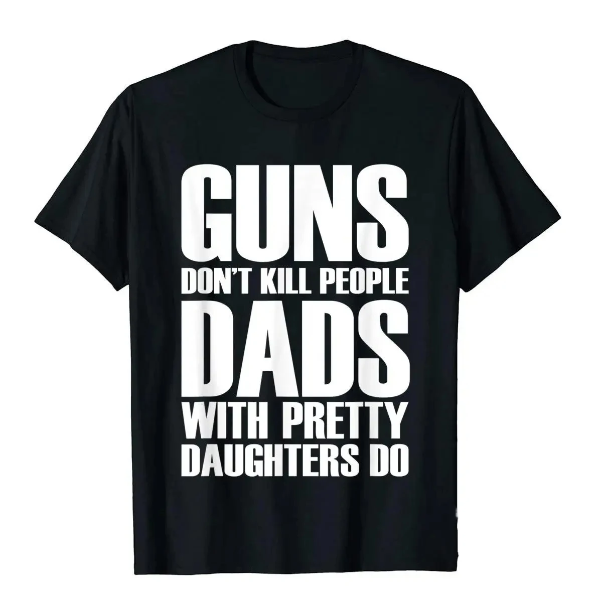 Guns Dont Kill People Dads With Pretty Daughters Do Tshirts for Men Funny Cotton Men\'s Tops & Tees Printed Tee Shirt 42330