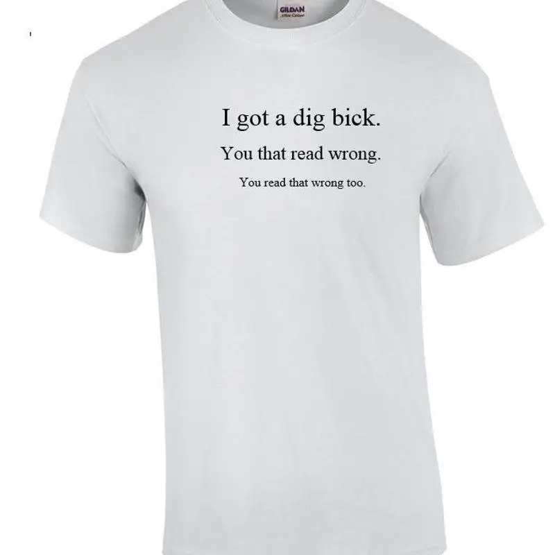 I got a Dig Bick Sarcastic Adult Humor Idea Funny Novelty White T shirt