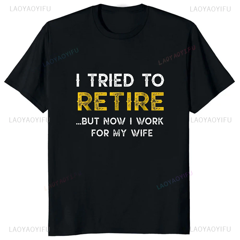 Summer Style Funny I Tried To Retire But Now  Work for My Wife Printed Graphic T Shirt Streetwear Casual Fashion Man Clothing