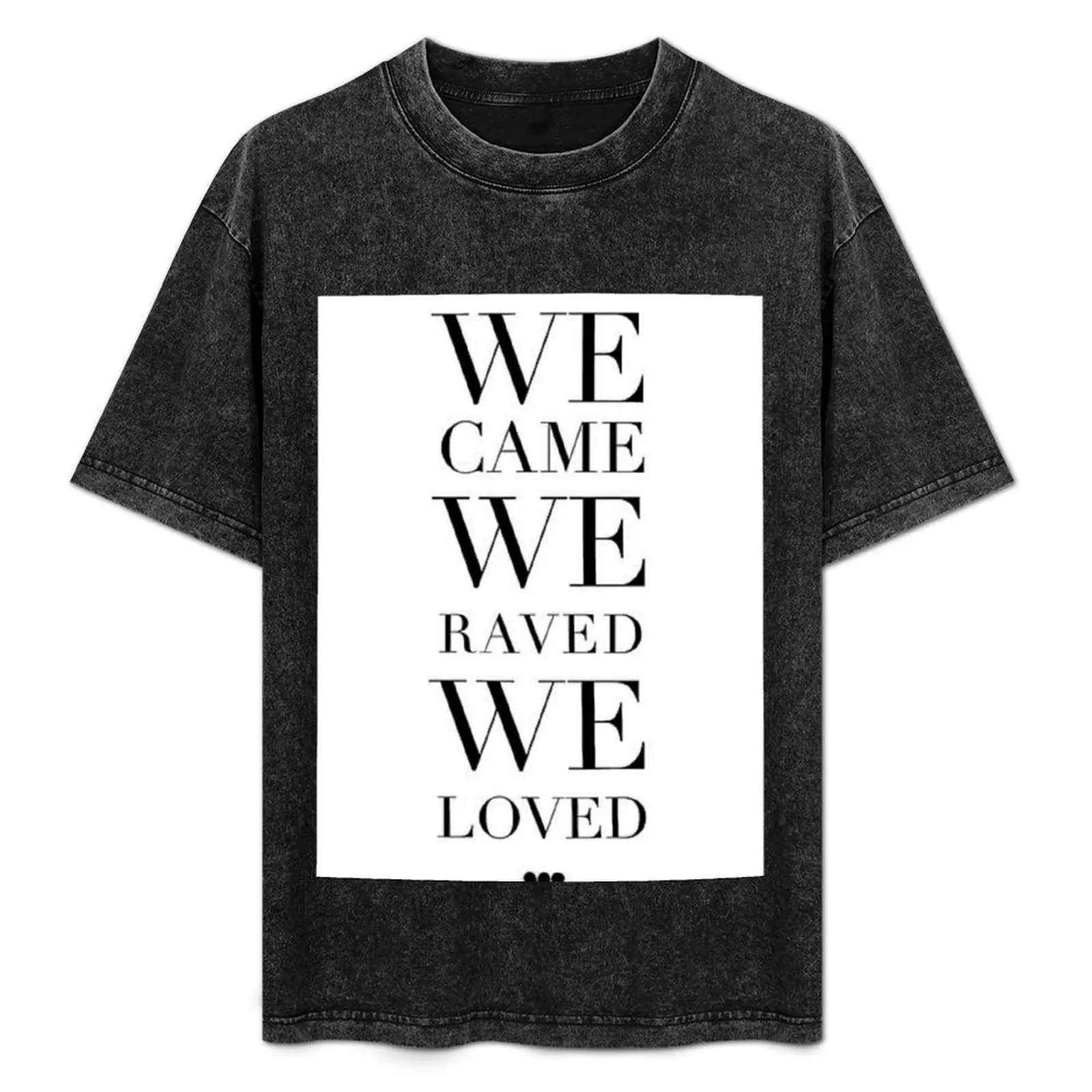 

We came we raved we loved T-Shirt Anti-Fade Casual Tee Shirt
