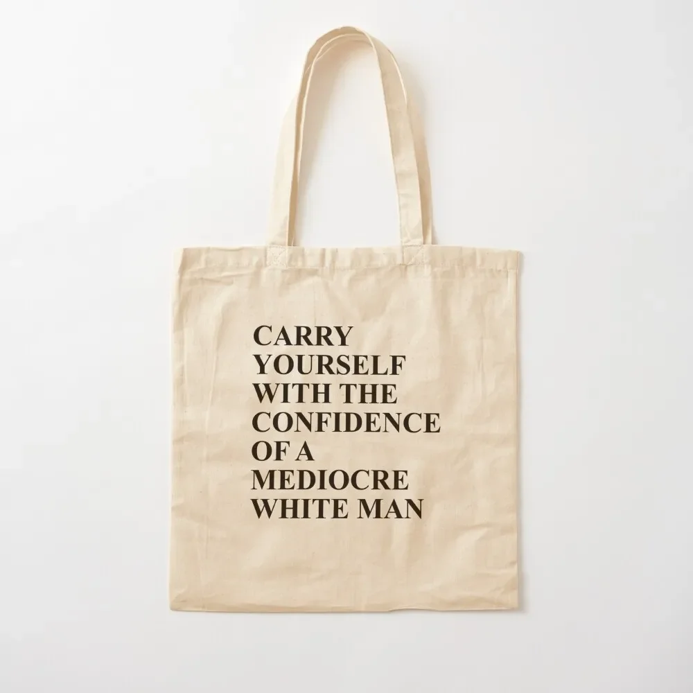 

Carry Yourself with the confidence of a Mediocre white man Tote Bag the tote bag Cloth bag Woman shopper