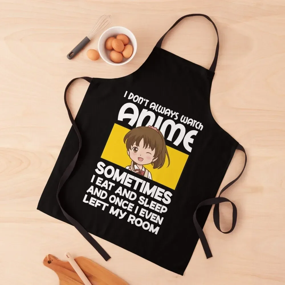 

I Don't Always Watch Anime Funny Manga Girl Kawaii Otaku Anime Lovers Gifts For Teen Girls Kids and Women Apron men Apron