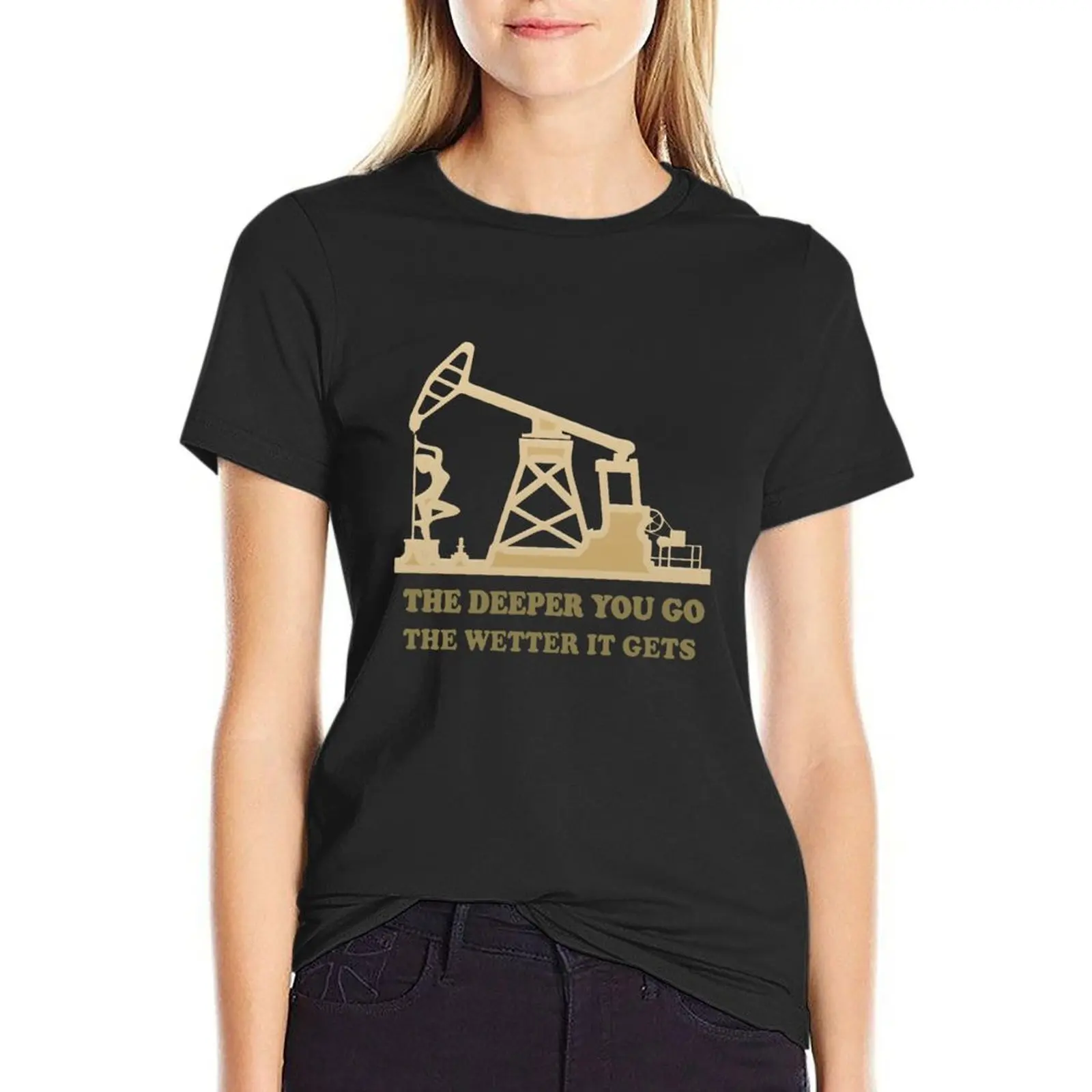 Roughneck The Deeper You Go The Wetter It Gets oilfield Gas T-Shirt summer top summer tops cropped t shirts for Women