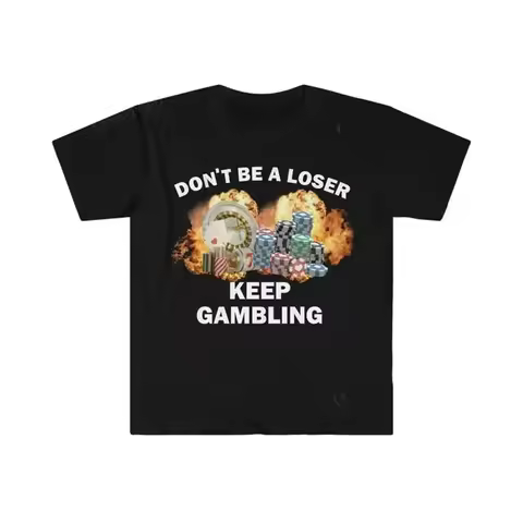 Don't Be A Loser Keep Gambling T Shirt Humor Tee Funny Gift Meme Unisex Offensive Funny TShirt Satire Shirt New Satire 71846