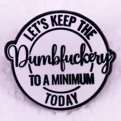 Let's Keep The Dumbfuockery To A Minimum Today Badge Funny Sarcastic Sarcasm Enamel Pin Friend Birthday Gift