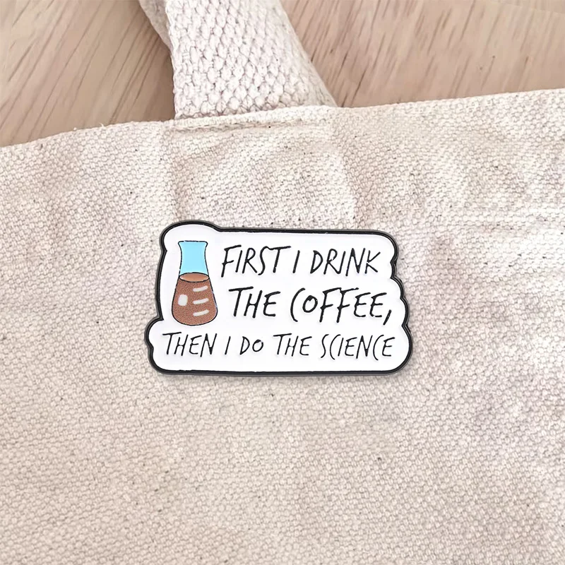 First I Drink The Coffee Then I Do The Science Enamel Badge Chemistry Flask Beaker Quote Pin Lab Worker Brooch Jewelry Gift