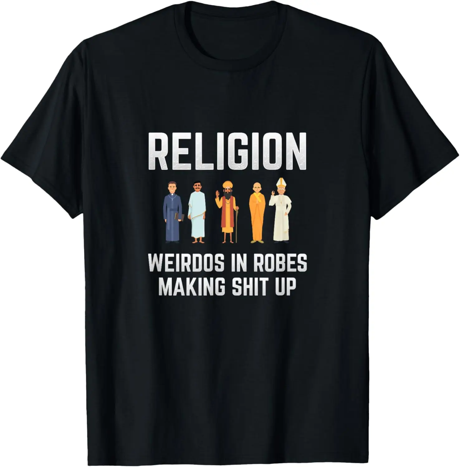 Religion - Weirdos in Robes Making Shit Up - Atheist T-Shirt Unisex Summer Streetwear Tops Funny Shirt Ropa Hombre