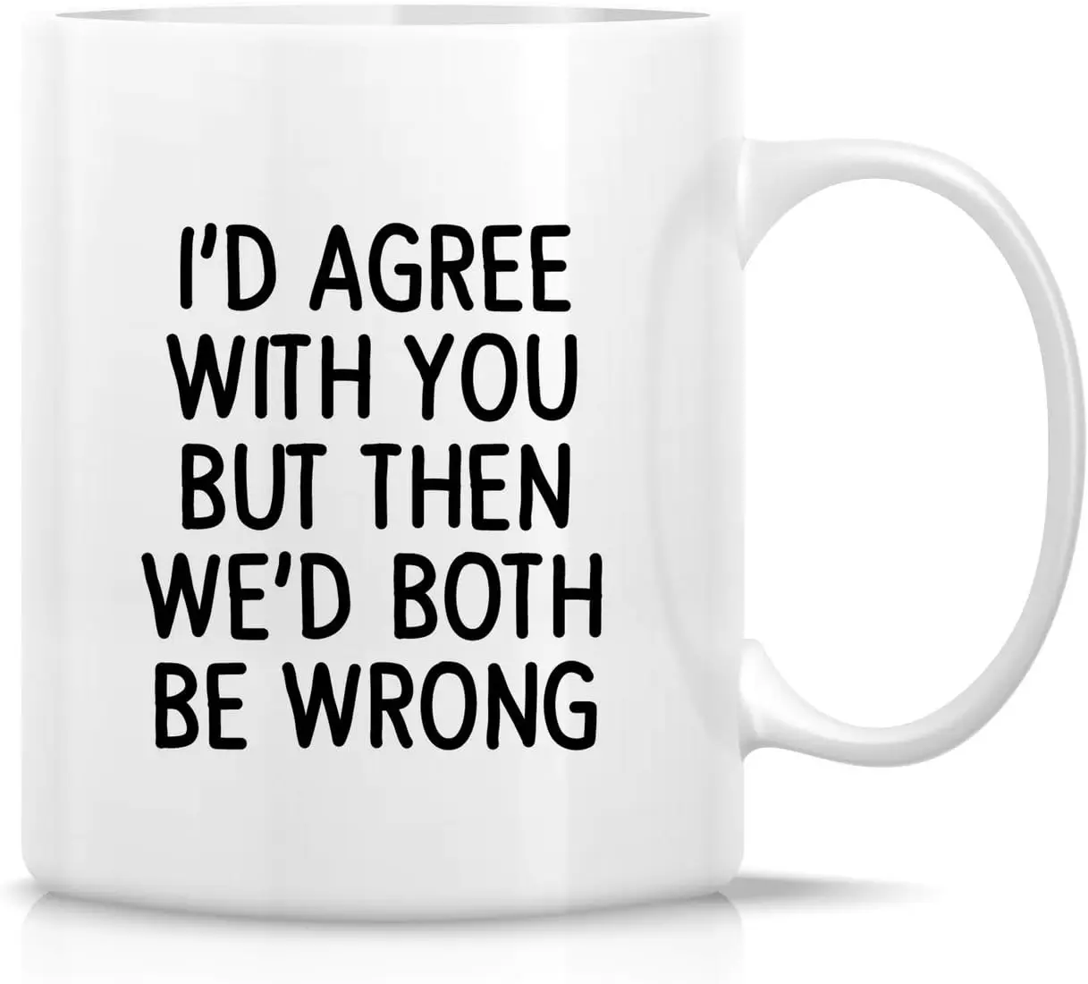 Retreez Funny Mug - I'd Agree with You but Then We'd Both Be Wrong 11 Oz Ceramic Coffee Mugs - Funny, Sarcasm, Motivatio