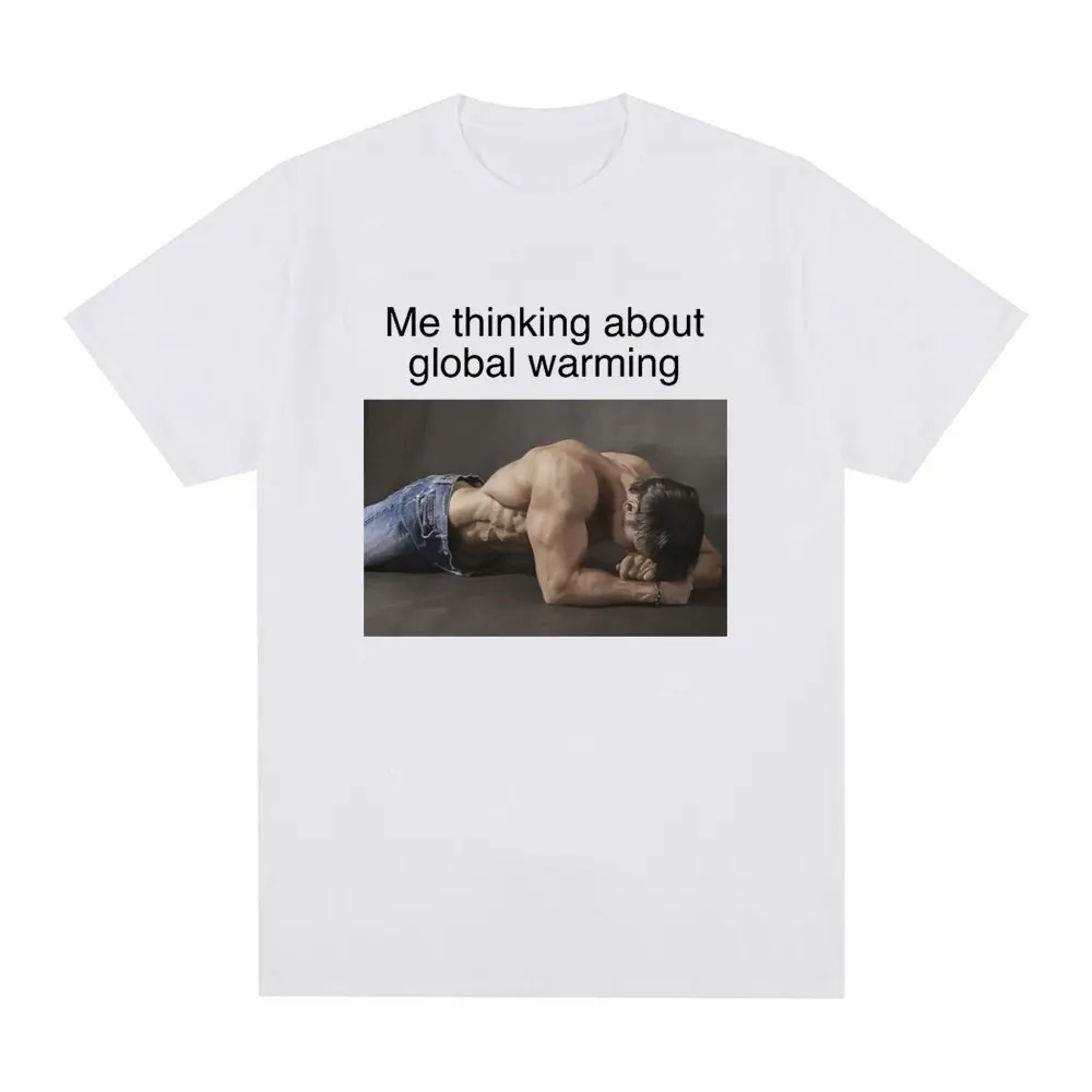 Me Thinking about Global Warming Funny Meme T-shirt Men Women Fashion Vintage T shirt Oversized Cotton Loose T Shirts Streetwear