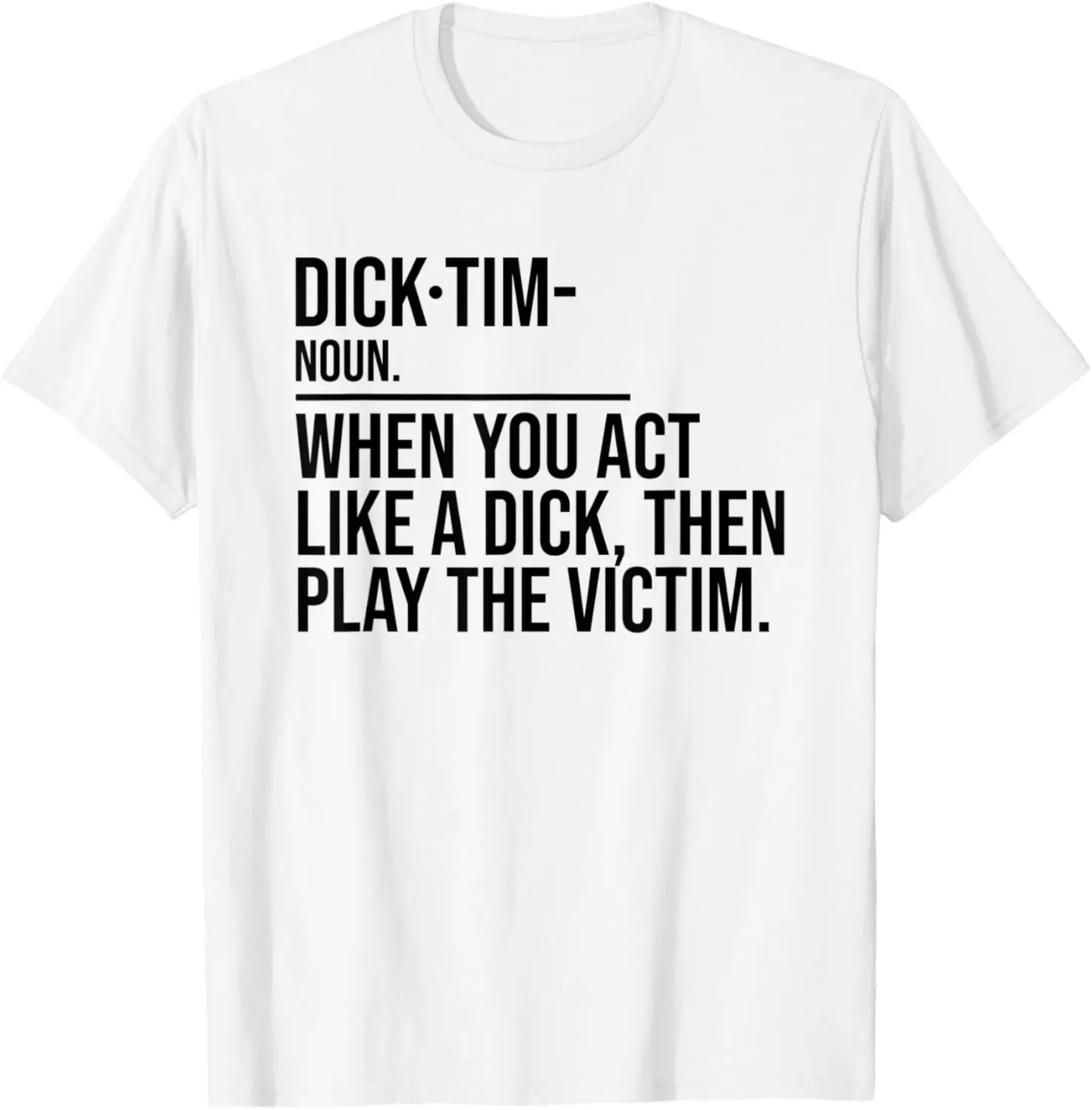 

Dick Tim When You Act Like A Dick Then Play The Victim Funny T-Shirt
