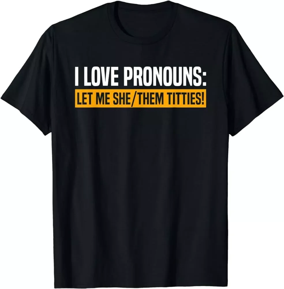 I Love Pronouns Let Me She Them Titties! Gift Unisex T-shirt S-5XL