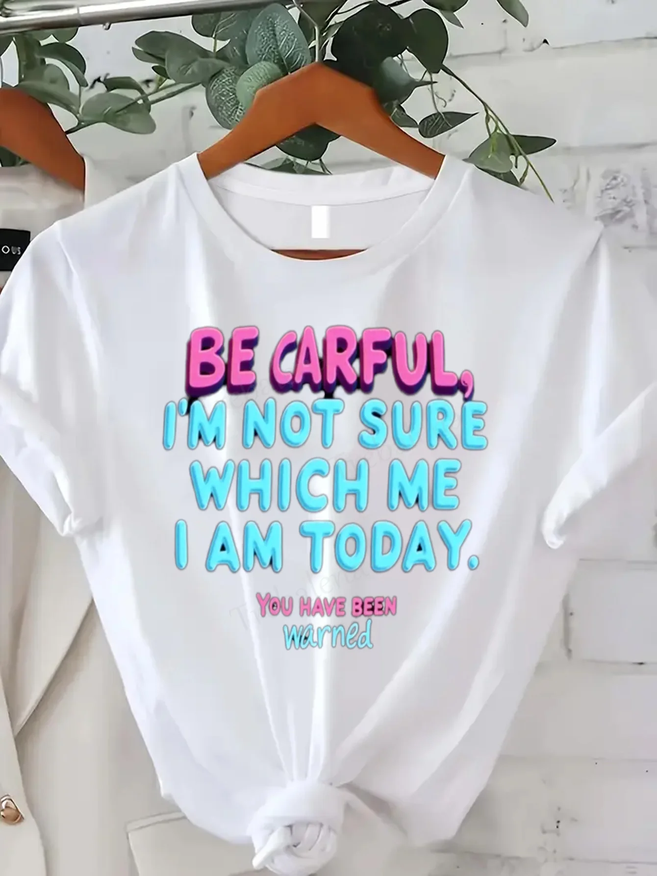 

Women T-shirt Funny Women's T-Shirt "Be Careful, I'm Not Sure Which Me I Am Today"
