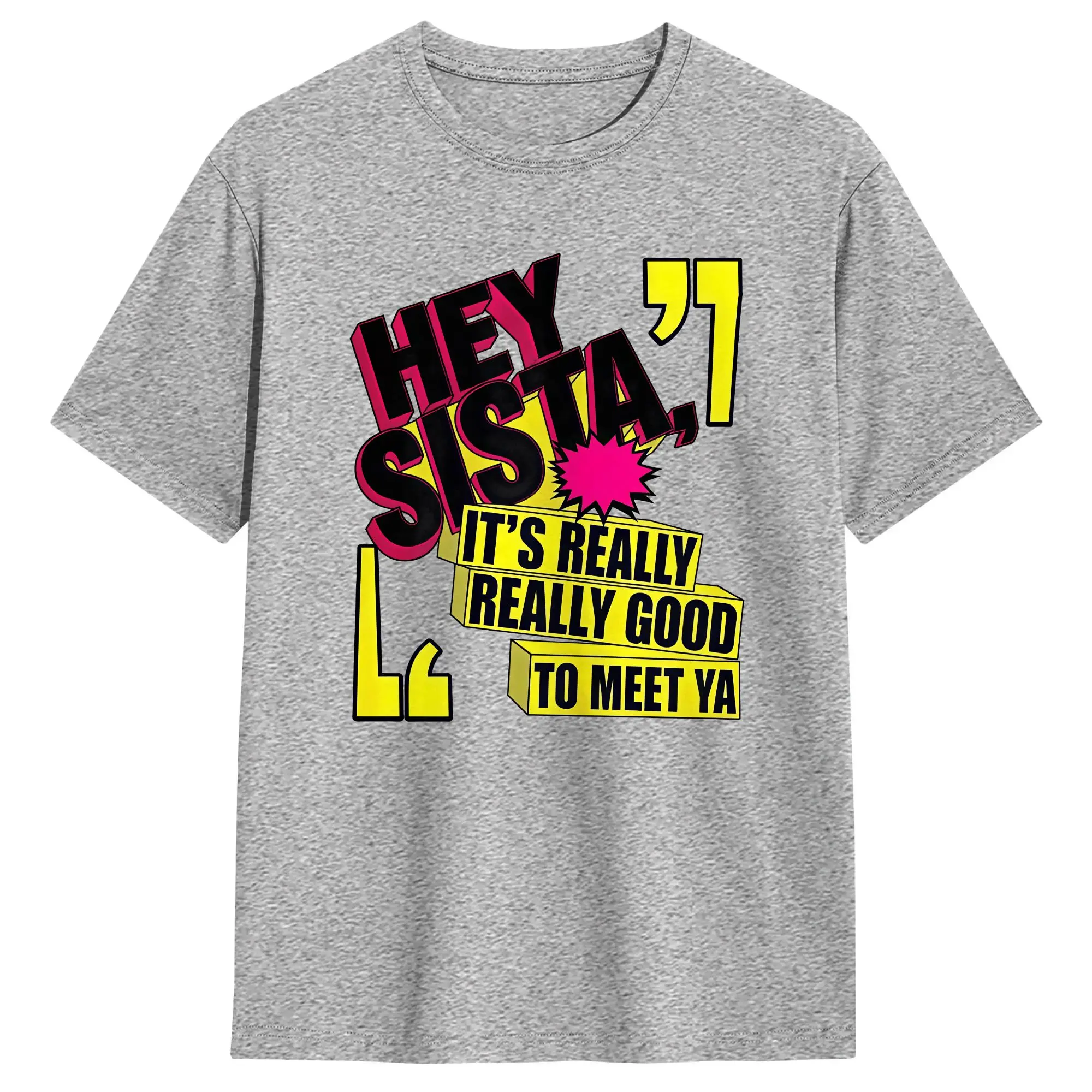 Hey Sista It's Really Really Good To Meet Ya Funny T Shirt  Trendy Cool T-Shirts Short Sleeve Street Style Tops Pure Cotton