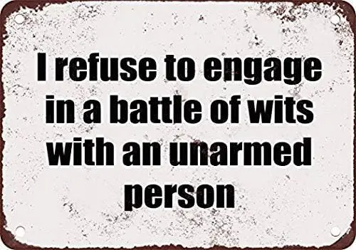 Great Tin Sign Aluminum Metal Sign I Refuse to Engage in a Battle of Wits with an Unarmed Person. Funny 8x12 Inch