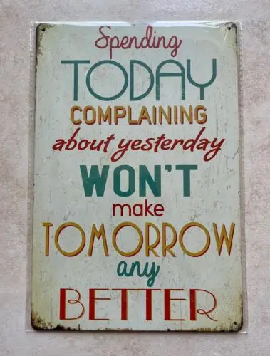 COMPLAINING ABOUT YESTERDAY WONT MAKE TOMORROW BETTER METAL SIGN MAN CAVE HOME