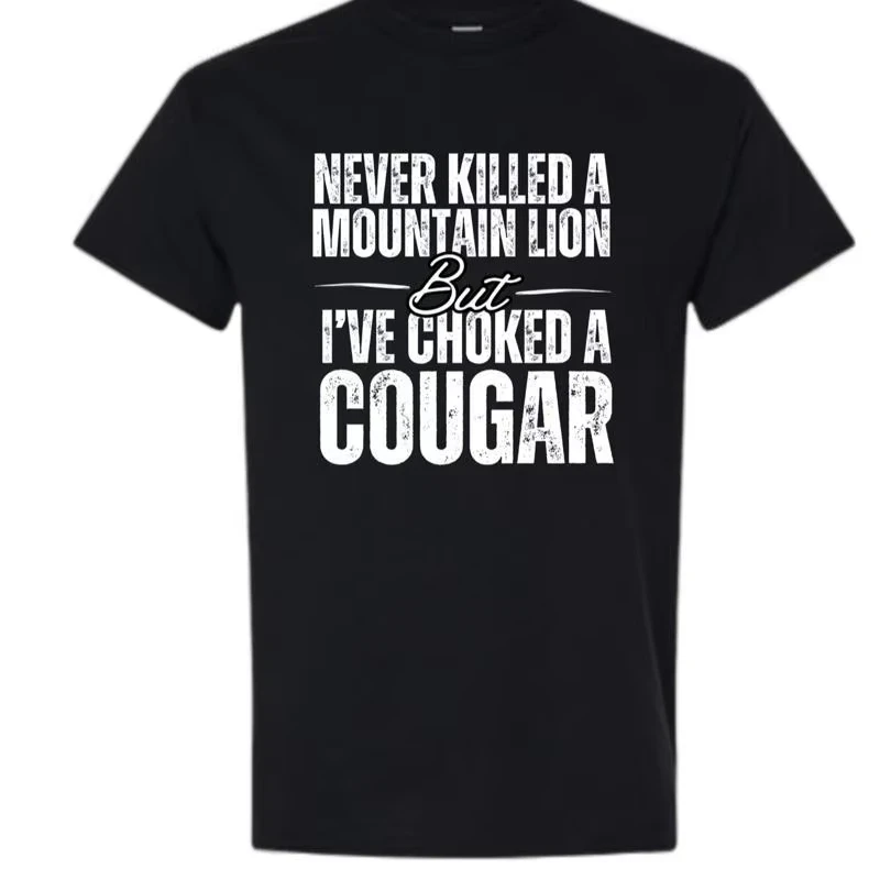 

"Funny ‘Never Killed a Mountain Lion’ Graphic T-Shirt – Bold Statement Tee, Humor & Sarcasm Shirt for Men"