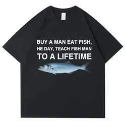 Buy A Man Eat Fish She Day Teach Fish Man To A Lifetime Funny Printed  T Shirt Casual Tops Womes me's Oversized Tees