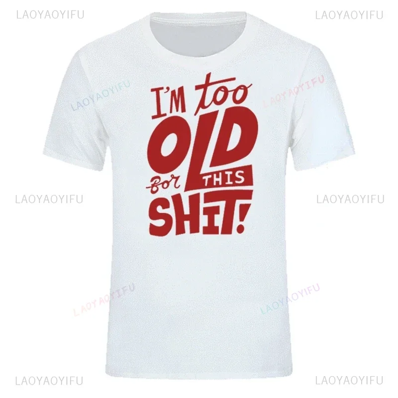 I'm Too Old for This Shit Funny Women Men Clothing Cool Casual Pride Printed T-shirt Unisex New Classic Fashion Short-sleev Tops