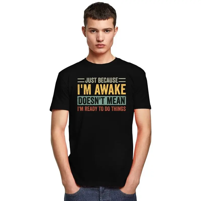 Trendy Just Because I'm Awake Doesn't Mean I'm Ready To Do Things T Shirt Men Short Sleeve Pure Cotton T-shirt Casual Tee Tops