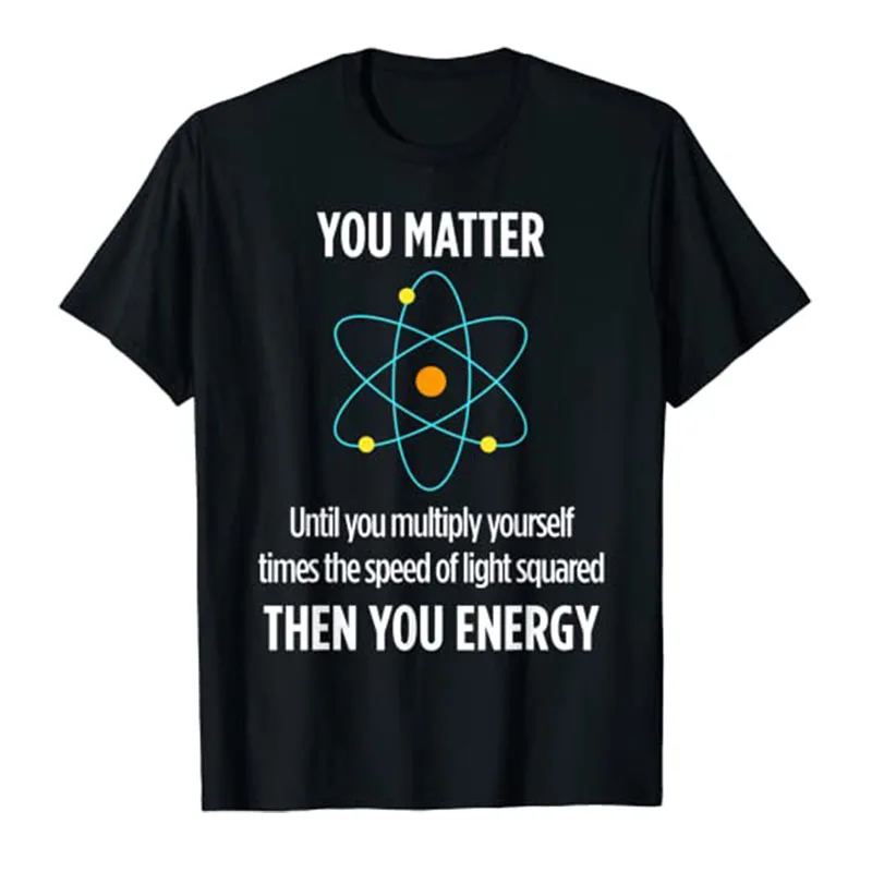 You Matter You Energy Funny Physicist Physics Lover T Shirt Men Clothing Graphic Tee Tops Streetwear Clothes Short Sleeve Outfit