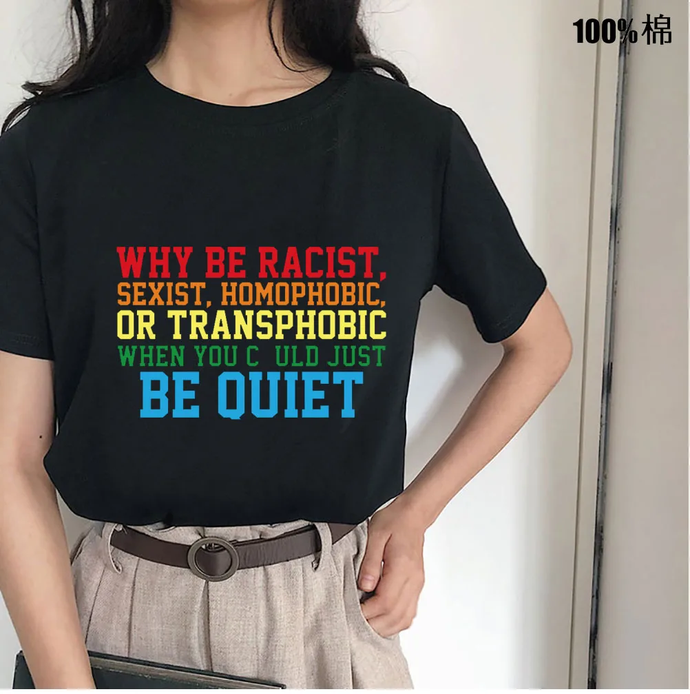 Why Be Racist Sexist Homophobic Transphobic When You Could Just Be Quiet Print Women Tshirt Summer T Shirt Lady Girl Tops Tees