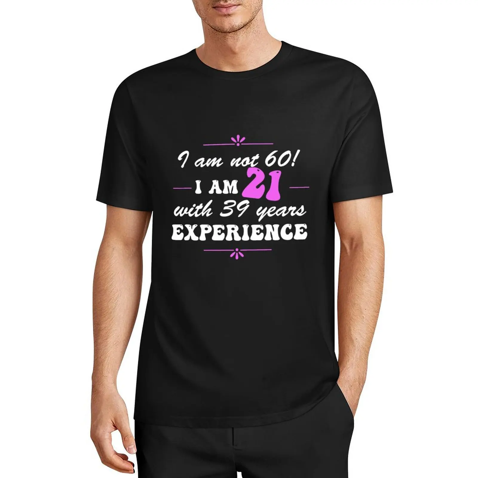 

Funny 60th Birthday I am not 60! I am 21 with 39 years experience T-Shirt vintage kawaii clothes quick drying mens t shirts pack